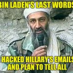 Trump Bin Laden | BIN LADEN'S LAST WORDS; I HACKED HILLARY'S EMAILS AND PLAN TO TELL ALL | image tagged in trump bin laden | made w/ Imgflip meme maker