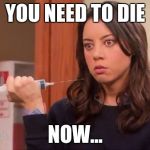 april ludgate | YOU NEED TO DIE; NOW... | image tagged in april ludgate | made w/ Imgflip meme maker