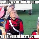 possessed musician | BOW DOWN BEFORE CLORTHO; THE BRINGER OF DESTRUCTION | image tagged in possessed musician | made w/ Imgflip meme maker