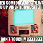Just A DHMIS meme | WHEN SOMEONE TRIES TO WAKE YOU UP WHEN YOU'RE SLEEPING:; DON'T TOUCH MEEEEEEEEE | image tagged in dhmis computer guy pissed | made w/ Imgflip meme maker