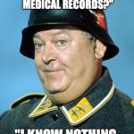 Nazi hate jihad  | DR. SCHULTZ, "CAN YOU TELL US ABOUT HILLARY'S MEDICAL RECORDS?"; "I KNOW NOTHING, NOTHING!" | image tagged in nazi hate jihad | made w/ Imgflip meme maker