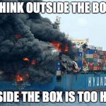 Think Outside the Box | THINK OUTSIDE THE BOX; INSIDE THE BOX IS TOO HOT | image tagged in think outside the box,inside the box,hot,think | made w/ Imgflip meme maker