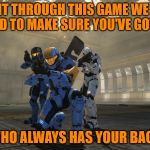 Surround yourself with good people | TO MAKE IT THROUGH THIS GAME WE CALL LIFE, YOU NEED TO MAKE SURE YOU'VE GOT A TEAM; WHO ALWAYS HAS YOUR BACK | image tagged in demonic penguin with backup,haftedmaul,harry the money man,halo 3,my templates challenge | made w/ Imgflip meme maker