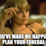 Ex-wife | YOU'VE MADE ME HAPPILY PLAN YOUR FUNERAL | image tagged in ex-wife | made w/ Imgflip meme maker