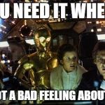 Han Solo Star Wars crew | YOU NEED IT WHEN? I'VE GOT A BAD FEELING ABOUT THIS. | image tagged in han solo star wars crew | made w/ Imgflip meme maker