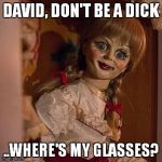 SusieQ glasses | DAVID, DON'T BE A DICK; ..WHERE'S MY GLASSES? | image tagged in your mom | made w/ Imgflip meme maker