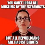 Liberal Empathy | YOU CAN'T JUDGE ALL MUSLIMS BY THE EXTREMISTS; BUT ALL REPUBLICANS ARE RACIST BIGOTS | image tagged in liberal douche garofalo,political,trump 2016,hillary clinton,hillary,trump | made w/ Imgflip meme maker