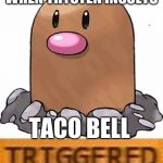 triggered diglett | WHEN TRYSTEN INSULTS; TACO BELL | image tagged in triggered diglett | made w/ Imgflip meme maker