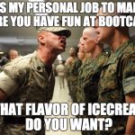 Senile Drill Sargent | ITS MY PERSONAL JOB TO MAKE SURE YOU HAVE FUN AT BOOTCAMP; WHAT FLAVOR OF ICECREAM DO YOU WANT? | image tagged in drill sergeant,senile,funny,memes,funny memes | made w/ Imgflip meme maker