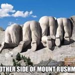 Republican Presidents on Mt Rushmore | THE OTHER SIDE OF MOUNT RUSHMORE | image tagged in republican presidents on mt rushmore | made w/ Imgflip meme maker