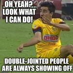 Look What I Can Do! | OH YEAH? LOOK WHAT I CAN DO! DOUBLE-JOINTED PEOPLE ARE ALWAYS SHOWING OFF | image tagged in memes,efrain juarez,funny memes,double-jointed | made w/ Imgflip meme maker