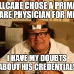 Dr. Mantis Toboggan M.D. | WELLCARE CHOSE A PRIMARY CARE PHYSICIAN FOR ME... I HAVE MY DOUBTS ABOUT HIS CREDENTIALS | image tagged in dr mantis toboggan md,memes | made w/ Imgflip meme maker