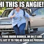 Running | HI THIS IS ANGIE!! YOUR FAVOR RUNNER. IM ON IT AND I'LL GET IT TO YOU AS SOON AS POSSIBLE! | image tagged in running | made w/ Imgflip meme maker