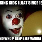 The it clown yellow balloon  | MAKING KIDS FLOAT SINCE 1986; FLOMO WHO ? BEEP BEEP WANNA BE'S | image tagged in the it clown yellow balloon | made w/ Imgflip meme maker