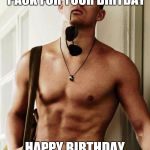 Channing Tatum | I GOT YOU A SIX PACK FOR YOUR BIRTDAY; HAPPY BIRTHDAY JEANETTE | image tagged in channing tatum | made w/ Imgflip meme maker