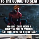 Civil War meme with Spider-Man | MY TEAM MYSTIC IS GOING TO WIN THE WAR; WRONG! TEAM VALOR IS THE SQUAD TO BEAT; HEY GUYS I CAN'T DECIDE IF I LIKE TEAM BLUE OR TEAM RED. ISN'T THERE ROOM FOR A THIRD TEAM? LOL!      LOSER! | image tagged in civil war meme with spider-man,scumbag | made w/ Imgflip meme maker
