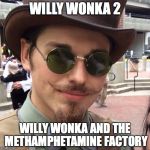 Pardon Me, Sir | WILLY WONKA 2; WILLY WONKA AND THE METHAMPHETAMINE FACTORY | image tagged in pardon me sir | made w/ Imgflip meme maker