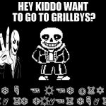 Sans | HEY KIDDO WANT TO GO TO GRILLBYS? ❄  ☟     ☜   ☼ ☜ ❄  ☺☠ ✡ ✌☠ ✌   ☠❄   ❄☼✌☜ ☠  ❄☟✌  ☠ ✞ | image tagged in sans | made w/ Imgflip meme maker