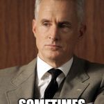 Roger Sterling | I DON'T HAVE A BOTTLE OF WINE EVERY EVENING; SOMETIMES I HAVE TWO | image tagged in roger sterling | made w/ Imgflip meme maker