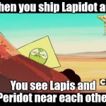 Suspicious Peridot | When you ship Lapidot and; You see Lapis and Peridot near each other | image tagged in suspicious peridot | made w/ Imgflip meme maker