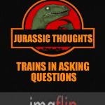 Jurassic Thoughts | HE WHO QUESTIONS TRAINING; TRAINS IN ASKING QUESTIONS | image tagged in jurassic thoughts | made w/ Imgflip meme maker
