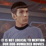 spocky111 | IT IS NOT LOGICAL TO MENTION OUR ODD-NUMBERED MOVIES | image tagged in spocky111 | made w/ Imgflip meme maker