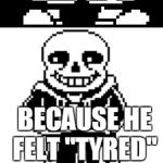pun master sans  | SO WHY WAS THE TYRE SLEEPY; BECAUSE HE FELT "TYRED" | image tagged in pun master sans,undertale,pun,sans undertale,funny,memes | made w/ Imgflip meme maker
