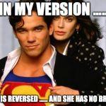 Superman | IN MY VERSION ..... THIS IS REVERSED ...... AND SHE HAS NO BRA...... | image tagged in superman | made w/ Imgflip meme maker