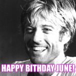 Handsome Robert Redford | HAPPY BITHDAY JUNE! | image tagged in handsome robert redford | made w/ Imgflip meme maker