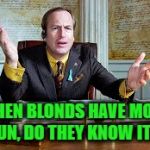 Saul on a Call | WHEN BLONDS HAVE MORE FUN, DO THEY KNOW IT? | image tagged in saul,blonds,meme,funny | made w/ Imgflip meme maker