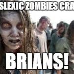 Dyslexic zombies | DYSLEXIC ZOMBIES CRAVE; BRIANS! | image tagged in zombies,dyslexic | made w/ Imgflip meme maker