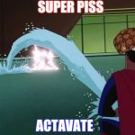 Superman squirts | SUPER PISS; ACTAVATE | image tagged in superman squirts,scumbag | made w/ Imgflip meme maker