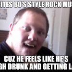 WRITES 80'S STYLE ROCK MUSIC; CUZ HE FEELS LIKE HE'S HIGH DRUNK AND GETTING LAID | image tagged in donald trump derp,derp | made w/ Imgflip meme maker