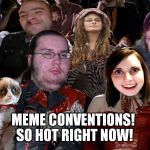 Memes so hot right now | MEME CONVENTIONS! SO HOT RIGHT NOW! | image tagged in memes so hot right now,memes | made w/ Imgflip meme maker