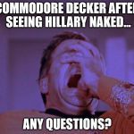 Star Trek facepalm | COMMODORE DECKER AFTER SEEING HILLARY NAKED... ANY QUESTIONS? | image tagged in star trek facepalm | made w/ Imgflip meme maker