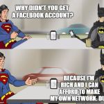 Hishe Superman and Batman | WHY DIDN'T YOU GET A FACEBOOK ACCOUNT? BECAUSE I'M RICH AND I CAN AFFORD TO MAKE MY OWN NETWORK. DUH | image tagged in hishe superman and batman | made w/ Imgflip meme maker