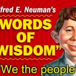  Neuman's Words of Wisdom | "We the people" | image tagged in neuman's words of wisdom | made w/ Imgflip meme maker