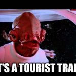 admiral akbar | IT'S A TOURIST TRAP! | image tagged in admiral akbar | made w/ Imgflip meme maker