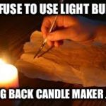 Pro coal people need to progress | I REFUSE TO USE LIGHT BULBS; BRING BACK CANDLE MAKER JOBS | image tagged in candle light,coal | made w/ Imgflip meme maker