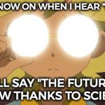 The Future Is Now Thanks To Science! | FROM NOW ON WHEN I HEAR "HOW?!"; I'LL SAY "THE FUTURE IS NOW THANKS TO SCIENCE!" | image tagged in the future is now thanks to science,pokmon,pokemon | made w/ Imgflip meme maker