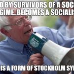 Bernie Sanders megaphone | RAISED BY SURVIVORS OF A SOCIALIST REGIME..BECOMES A SOCIALIST; STATISM IS A FORM OF STOCKHOLM SYNDROME | image tagged in bernie sanders megaphone | made w/ Imgflip meme maker