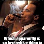 arnold cigar | I told my wife that she'd look sexier with her hair back. Which apparently is an insensitive thing to say to a cancer patient. | image tagged in arnold cigar | made w/ Imgflip meme maker