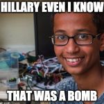 Clock boy tells clinton | HILLARY EVEN I KNOW; THAT WAS A BOMB | image tagged in clock boy,bomb,ny bomb,new york | made w/ Imgflip meme maker