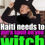 WITCH HILLARY | @; @; @; Haiti needs to; @; @; put a spell on you; @; @; witch | image tagged in witch hillary | made w/ Imgflip meme maker