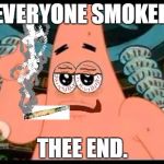 Smoking Sea Weed | EVERYONE SMOKED; THEE END. | image tagged in patrick says,patrick,spongebob,weed,blunt,smoke weed everyday | made w/ Imgflip meme maker