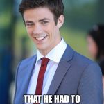 Barry Allen | HE WAS SO UNFAILINGLY CHARMING AND NICE, THAT HE HAD TO EITHER BE A SUPERHERO OR A MORMON. | image tagged in barry allen,mormon | made w/ Imgflip meme maker