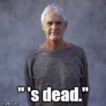 Leary Glickstein | " 's dead." | image tagged in leary glickstein | made w/ Imgflip meme maker