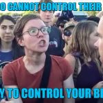 I’m offended obey me   | THOSE WHO CANNOT CONTROL THEIR EMOTIONS; WILL TRY TO CONTROL YOUR BEHAVIOR | image tagged in sjw,offended,protest,memes,funny,social justice warrior | made w/ Imgflip meme maker