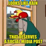 groonskeeper wullie | LOOKS LIKE RAIN; THAT DESERVES A SOCIAL MEDIA POST | image tagged in groonskeeper wullie | made w/ Imgflip meme maker
