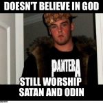 Scumbag metalhead | DOESN'T BELIEVE IN GOD; STILL WORSHIP SATAN AND ODIN | image tagged in scumbag steve metalhead,god,odin,satan,athiest | made w/ Imgflip meme maker